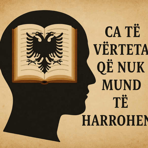 CA TË VËRTETA QË NUK MUND TË HARROHEN